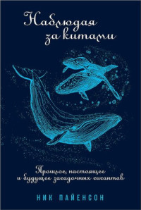 Ник Пайенсон — Наблюдая за китами [Прошлое, настоящее и будущее загадочных гигантов]