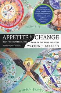 Warren J. Belasco — Appetite for Change: How the Counterculture Took On the Food Industry