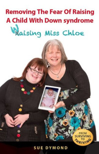 Sue Dymond — Removing the Fear of Raising a Child with Down syndrome: Waising Miss Chloe
