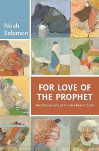 Noah Salomon — For Love of the Prophet: An Ethnography of Sudan's Islamic State