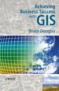 Bruce Douglas(auth.) — Achieving Business Success with GIS