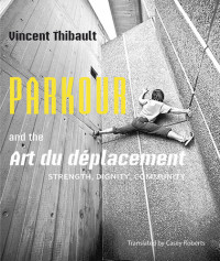 Vincent Thibault, Casey Roberts — Parkour and the Art du déplacement: Strength, Dignity, Community
