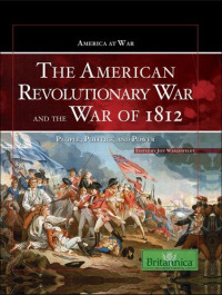 Britannica Educational Publishing, Jeff Wallenfeldt — The American Revolutionary War and The War of 1812