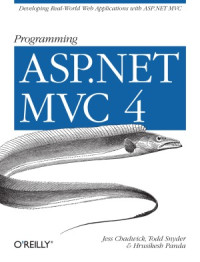 Jess Chadwick, Todd Snyder, Hrusikesh Panda — Programming ASP.NET MVC 4 Developing Real-World Web Applications with ASP.NET MVC