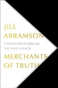 Abramson, Jill — Merchants of Truth: The Business of News and the Fight for Facts