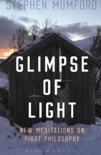 Stephen Mumford — Glimpse of Light: New Meditations on First Philosophy