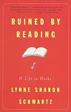 Schwartz, Lynne Sharon; Schwartz, Lynne Sharon — Ruined by reading : a life in books