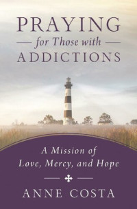 Anne Costa — Praying for Those with Addictions: A Mission of Love, Mercy, and Hope