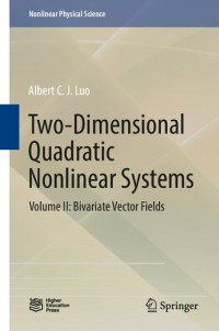 Albert C. J. Luo — Two-Dimensional Quadratic Nonlinear Systems: Volume II: Bivariate Vector Fields