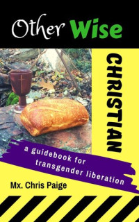 Mx Chris Paige — OtherWise Christian: A Guidebook for Transgender Liberation