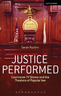 Sarah Kozinn — Justice Performed: Courtroom TV Shows and the Theaters of Popular Law