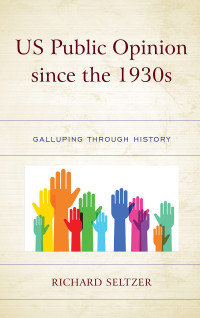 Richard Seltzer — US Public Opinion since the 1930s: Galluping through History