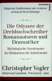 Christopher Vogler — Die Odyssee der Drehbuchschreiber, Romanautoren und Dramatiker : mythologische Grundmuster für Schriftsteller