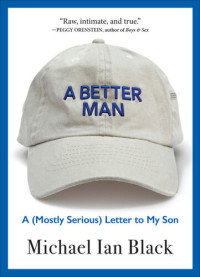 Michael Ian Black — A Better Man: A (Mostly Serious) Letter to My Son