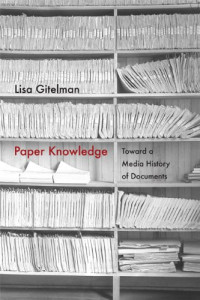 Gitelman, Lisa — Paper knowledge : toward a media history of documents