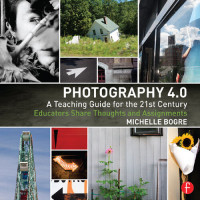 Michelle Bogre — Photography 4.0: A Teaching Guide for the 21st Century: Educators Share Thoughts and Assignments