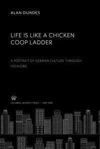 Alan Dundes — Life is Like a Chicken Coop Ladder a Portrait of German Culture Through Folklore