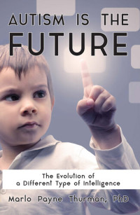 Marlo Payne Thurman — Autism Is the Future: The Evolution of a Different Type of Intelligence