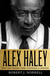 Robert J. Norrell — Alex Haley: And the Books That Changed a Nation