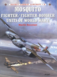 Martin W. Bowman, Chris Davey — Mosquito Fighter/Fighter-Bomber Units of World War 2