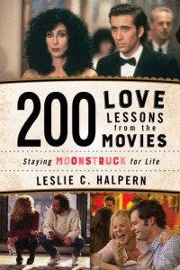 Leslie C. Halpern — 200 love lessons from the movies: staying moonstruck for life