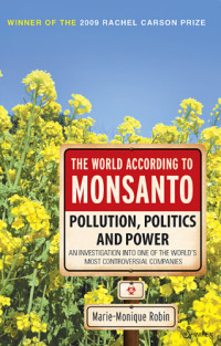 Monsanto Chemical Company;Monsanto Company;Robin, Marie-Monique — The world according to Monsanto pollution, politics and power