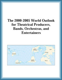 Research Group, Bands, Orchestras, The Theatrical Producers, Entertainers Research Group — The 2000-2005 World Outlook for Theatrical Producers, Bands, Orchestras, and Entertainers (Strategic Planning Series)