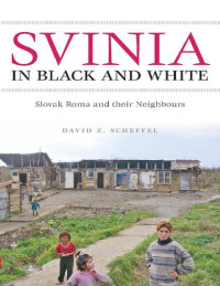 David Z. Scheffel — Svinia in Black and White: Slovak Roma and their Neighbours