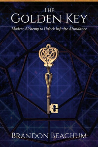 Brandon Beachum — The Golden Key: Modern Alchemy to Unlock Infinite Abundance