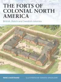 René Chartrand, Donato Spedaliere (Illustrator) — The Forts of Colonial North America: British, Dutch and Swedish Colonies