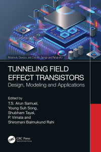 T. S. Arun Samuel, Young Suh Song, Shubham Tayal, P. Vimala, Shiromani Balmukund Rahi — Tunneling Field Effect Transistors: Design, Modeling and Applications