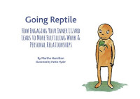 Martha Hamilton — Going Reptile: How Engaging Your Inner Lizard Leads to More Fulfilling Work and Personal Relationships