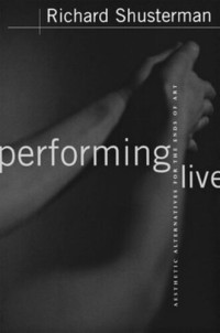 Richard Shusterman — Performing Live: Aesthetic Alternatives for the Ends of Art