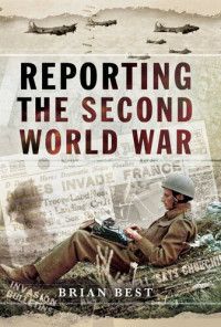 Brian Best — Reporting the Second World War: The Battle for Truth