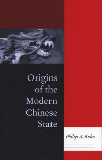 Philip A. Kuhn — Origins of the Modern Chinese State
