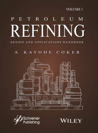 A. Kayode Coker — Petroleum Refining Design and Applications Handbook, Volume 1