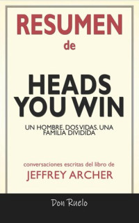 Don Ruelo — Resumen de Heads You Win: Un Hombre. Dos Vidas. Una Familia Dividida: Conversaciones Escritas Del Libro De Jeffrey Archer