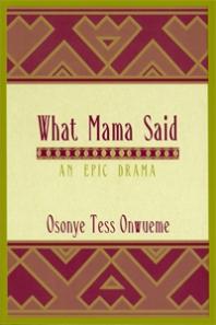 Osonye Tess Onwueme — What Mama Said : An Epic Drama