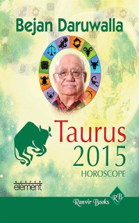 Bejan Daruwalla — Your Complete Forecast 2015 Horoscope--Taurus