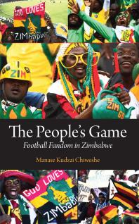 Kudzai Chiweshe — The People�s Game : Football Fandom in Zimbabwe