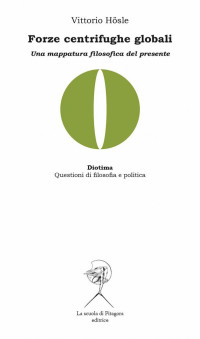 Vittorio Hösle — Forze centrifughe globali. Una mappatura filosofica del presente