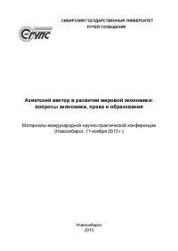 Федеральное агентство ж.-д. трасп., Сибирский гос. ун-т путей сообщ., Фак. "Мировая экономика и право" — Азиатский вектор в развитии мировой экономики: вопросы экономики, права и образования: Asian vector in the world economy's development : материалы международной научно-практической конференции (Новосибирск, 11 ноября 2015 г.)