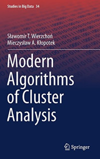 Slawomir Wierzchon, Mieczyslaw Klopotek — Modern Algorithms of Cluster Analysis