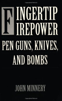 John Minnery — Fingertip Firepower: Pen Guns, Knives, and Bombs