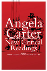 Sonya Andermahr; Lawrence Phillips (editors) — Angela Carter: New Critical Readings