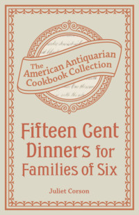 Juliet Corson — Fifteen Cent Dinners for Families of Six (American Antiquarian Cookbook)