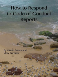 Valerie Aurora; Mary Gardiner — How to Respond to Code of Conduct Reports