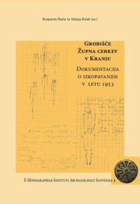 Benjamin Štular, Mateja Belak — Grobišče Župna cerkev v Kranju. Dokumentacija o izkopavanjih v letu 1953