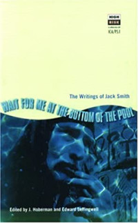 Jack Smith; Jim Hoberman; Edward Leffingwell — Wait for me at the Bottom of the Pool: the Writings of Jack Smith