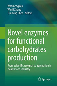 Wanmeng Mu, Wenli Zhang, Qiuming Chen, (eds.) — Novel enzymes for functional carbohydrates production: From scientific research to application in health food industry